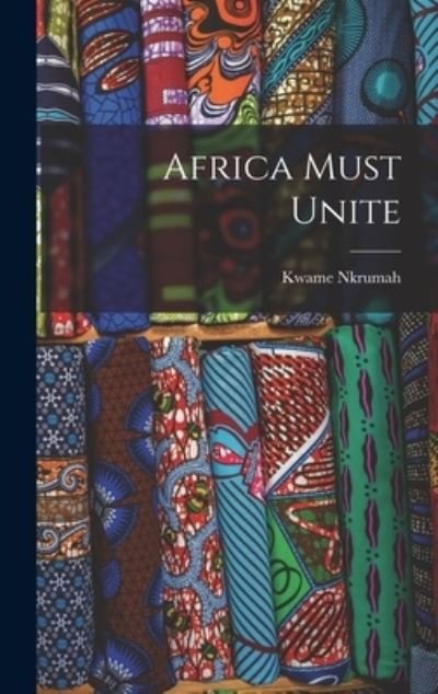Cover for Kwame 1909-1972 Nkrumah · Africa Must Unite (Innbunden bok) (2021)