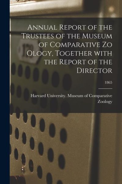 Cover for Harvard University Museum of Compara · Annual Report of the Trustees of the Museum of Comparative Zo Ology, Together With the Report of the Director; 1865 (Paperback Bog) (2021)