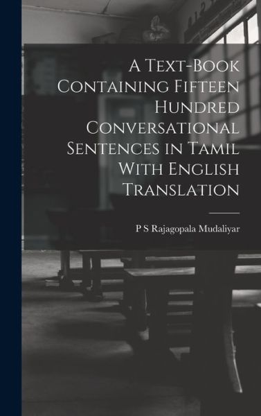Cover for P. S. Rajagopala Mudaliyar · Text-Book Containing Fifteen Hundred Conversational Sentences in Tamil with English Translation (Book) (2022)