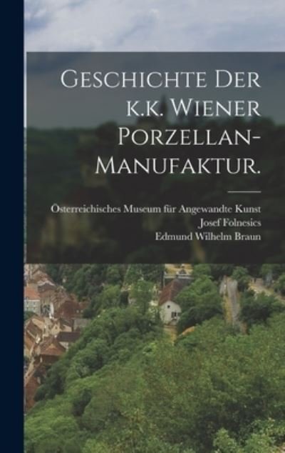 Cover for Österreichisches Museum Für Angewandte · Geschichte der K. K. Wiener Porzellan-Manufaktur (Book) (2022)
