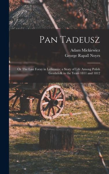 Cover for George Rapall Noyes · Pan Tadeusz; or The Last Foray in Lithuania; a Story of Life Among Polish Gentlefolk in the Years 1811 and 1812 (Hardcover Book) (2022)