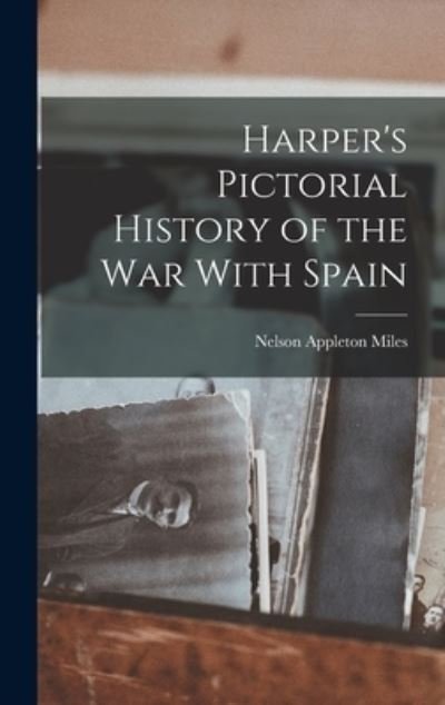 Harper's Pictorial History of the War with Spain - Nelson Appleton Miles - Books - Creative Media Partners, LLC - 9781016512008 - October 27, 2022