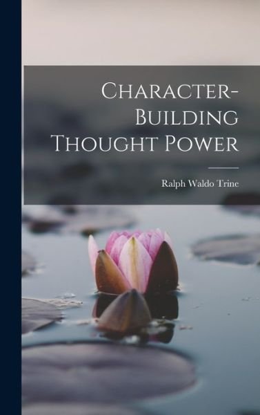 Cover for Ralph Waldo Trine · Character-Building Thought Power (Book) (2022)