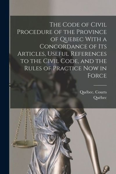 Cover for Québec · Code of Civil Procedure of the Province of Quebec with a Concordance of Its Articles, Useful References to the Civil Code, and the Rules of Practice Now in Force (Bok) (2022)