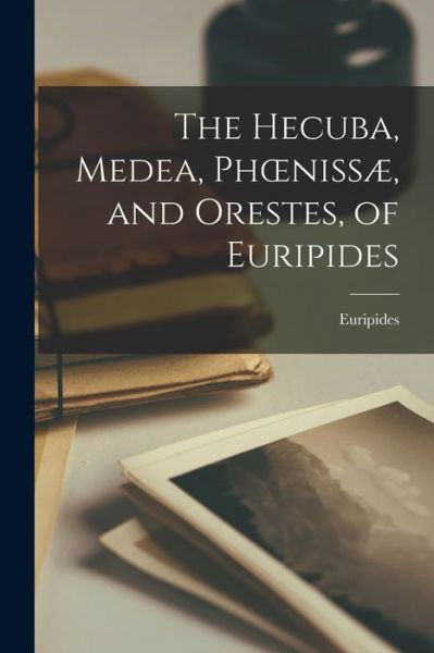 Hecuba, Medea, Phoenissæ, and Orestes, of Euripides - Euripides - Books - Creative Media Partners, LLC - 9781018927008 - October 27, 2022