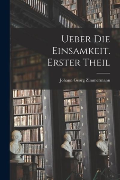 Cover for Johann Georg Zimmermann · Ueber Die Einsamkeit. Erster Theil (Book) (2022)