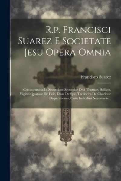 Cover for Francisco Suarez · R. P. Francisci Suarez e Societate Jesu Opera Omnia (Buch) (2023)