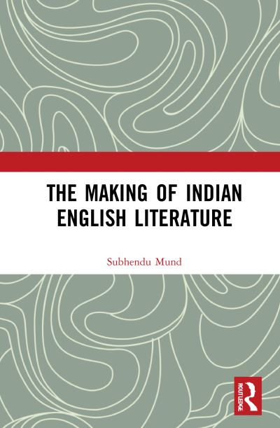 Cover for Subhendu Mund · The Making of Indian English Literature (Hardcover Book) (2021)