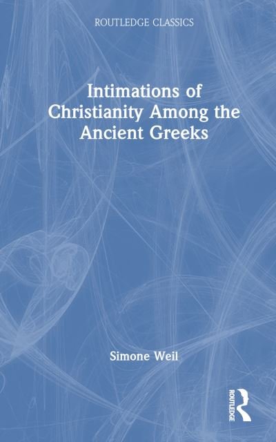 Intimations of Christianity Among the Ancient Greeks - Routledge Classics - Simone Weil - Bücher - Taylor & Francis Ltd - 9781032534008 - 28. September 2023