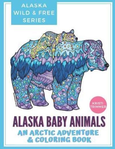 Alaska Baby Animals - Kristi Trimmer - Książki - Independently Published - 9781090446008 - 14 marca 2019