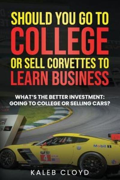 Cover for Kaleb Cloyd · Should You Go to College or Sell Corvettes to Learn Business (Paperback Book) (2019)