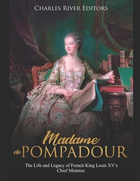 Madame de Pompadour - Charles River Editors - Livros - Independently Published - 9781096770008 - 3 de maio de 2019