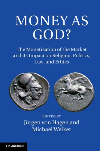 Money as God?: The Monetization of the Market and its Impact on Religion, Politics, Law, and Ethics - Jurgen Von Hagen - Books - Cambridge University Press - 9781107043008 - May 1, 2014