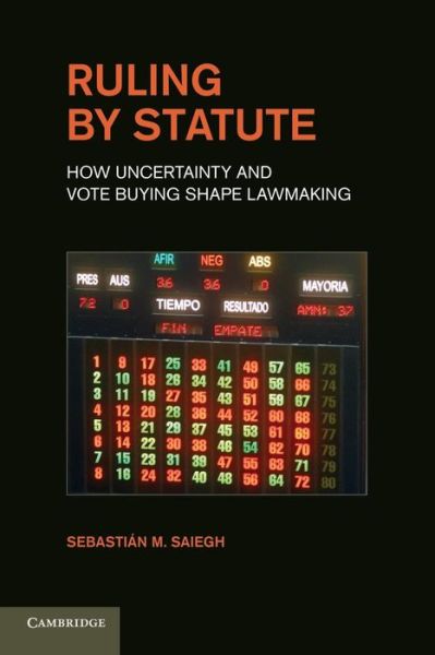 Cover for Saiegh, Sebastian M. (University of California, San Diego) · Ruling by Statute: How Uncertainty and Vote Buying Shape Lawmaking (Paperback Book) (2014)