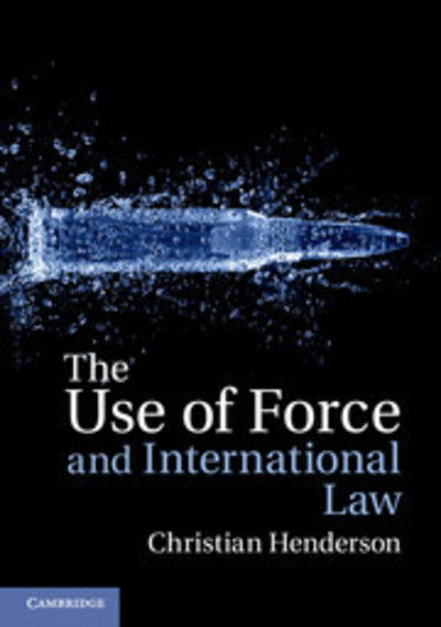 Cover for Henderson, Christian (University of Sussex) · The Use of Force and International Law (Paperback Book) (2018)