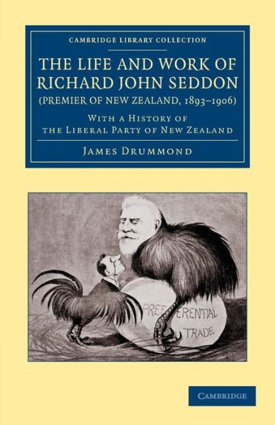 Cover for James Drummond · The Life and Work of Richard John Seddon (Premier of New Zealand, 1893–1906): With a History of the Liberal Party of New Zealand - Cambridge Library Collection - History of Oceania (Taschenbuch) (2013)