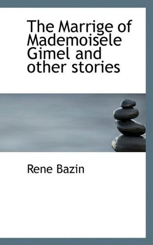 The Marrige of Mademoisele Gimel and Other Stories - René Bazin - Books - BiblioLife - 9781110872008 - June 4, 2009