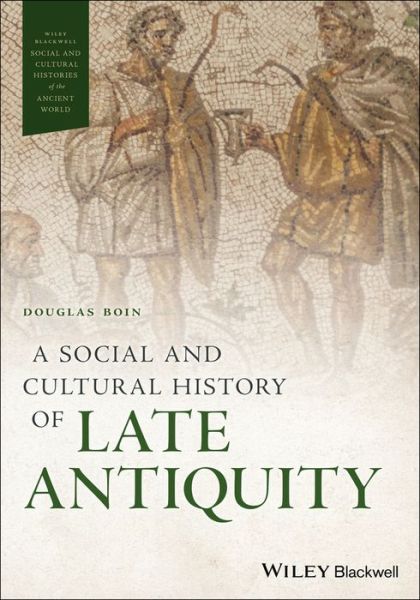 Cover for Douglas Boin · A Social and Cultural History of Late Antiquity - Wiley Blackwell Social and Cultural Histories of the Ancient World (Hardcover Book) (2018)