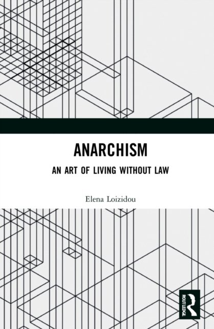 Cover for Loizidou, Elena (Birkbeck, University of London, UK) · Anarchism: An Art of Living Without Law (Hardcover bog) (2022)