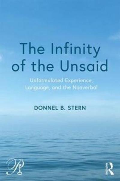 Cover for Stern, Donnel B. (William Alanson White Institute and New York University Postdoctoral Program in Psychotherapy and Psychoanalysis, New York City, USA) · The Infinity of the Unsaid: Unformulated Experience, Language, and the Nonverbal - Psychoanalysis in a New Key Book Series (Hardcover bog) (2018)