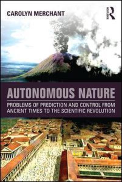 Cover for Merchant, Carolyn (University of California, Berkeley, USA) · Autonomous Nature: Problems of Prediction and Control From Ancient Times to the Scientific Revolution (Paperback Book) (2015)