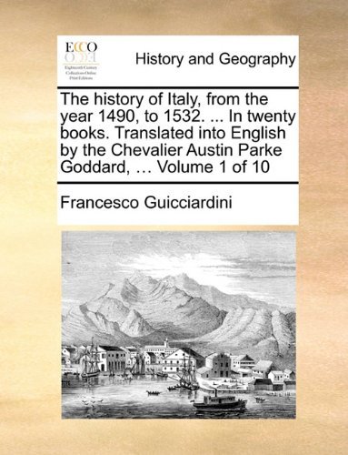 Cover for Francesco Guicciardini · The History of Italy, from the Year 1490, to 1532. ... in Twenty Books. Translated into English by the Chevalier Austin Parke Goddard, ...  Volume 1 of 10 (Paperback Book) (2010)