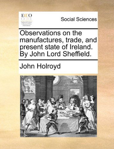 Cover for John Holroyd · Observations on the Manufactures, Trade, and Present State of Ireland. by John Lord Sheffield. (Paperback Book) (2010)