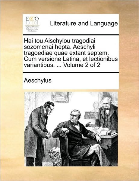 Cover for Aeschylus · Hai Tou Aischylou Tragodiai Sozomenai Hepta. Aeschyli Tragoediae Quae Extant Septem. Cum Versione Latina, et Lectionibus Variantibus. ...  Volume 2 of 2 (Taschenbuch) [Latin edition] (2010)