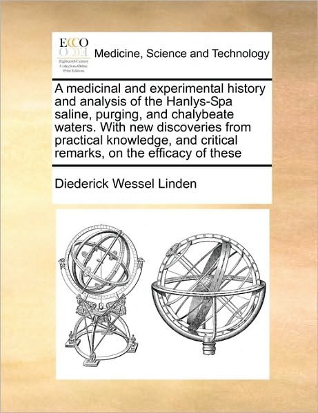 Cover for Diederick Wessel Linden · A Medicinal and Experimental History and Analysis of the Hanlys-spa Saline, Purging, and Chalybeate Waters. with New Discoveries from Practical Knowledg (Pocketbok) (2010)