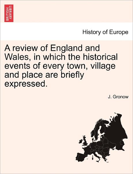 Cover for J Gronow · A Review of England and Wales, in Which the Historical Events of Every Town, Village and Place Are Briefly Expressed. (Paperback Book) (2011)