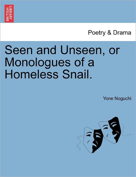 Cover for Yone Noguchi · Seen and Unseen, or Monologues of a Homeless Snail. (Paperback Book) (2011)