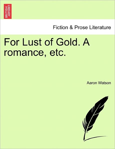 For Lust of Gold. a Romance, Etc. - Aaron Watson - Bøger - British Library, Historical Print Editio - 9781241213008 - 1. marts 2011