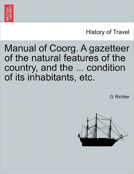 Cover for G Richter · Manual of Coorg. a Gazetteer of the Natural Features of the Country, and the ... Condition of Its Inhabitants, Etc. (Pocketbok) (2011)
