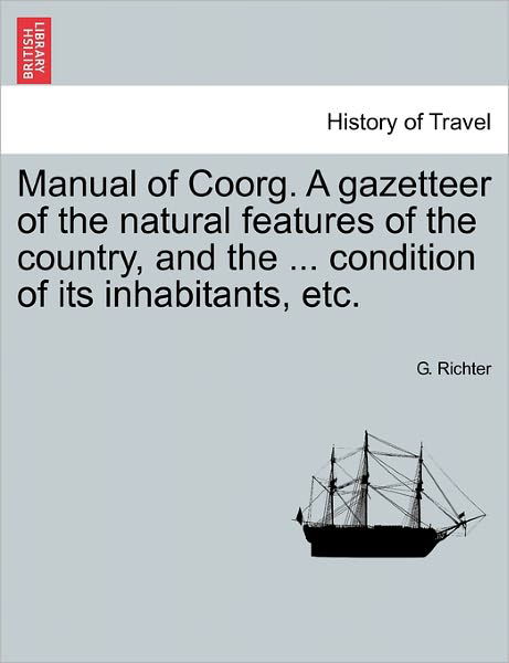 G Richter · Manual of Coorg. a Gazetteer of the Natural Features of the Country, and the ... Condition of Its Inhabitants, Etc. (Paperback Book) (2011)