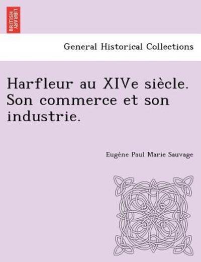 Cover for Euge Ne Paul Marie Sauvage · Harfleur Au Xive Sie Cle. Son Commerce et Son Industrie. (Paperback Bog) (2012)