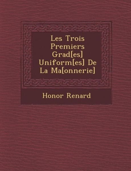 Cover for Honor Renard · Les Trois Premiers Grad[es] Uniform[es] De La Ma [onnerie] (Paperback Bog) (2012)
