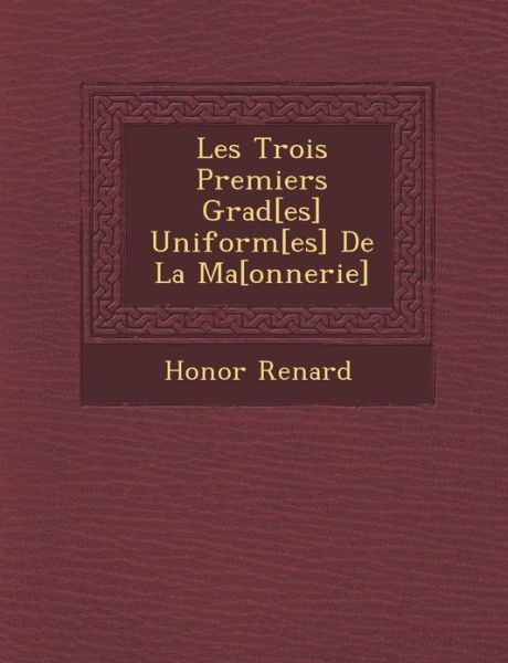 Cover for Honor Renard · Les Trois Premiers Grad[es] Uniform[es] De La Ma [onnerie] (Paperback Bog) (2012)