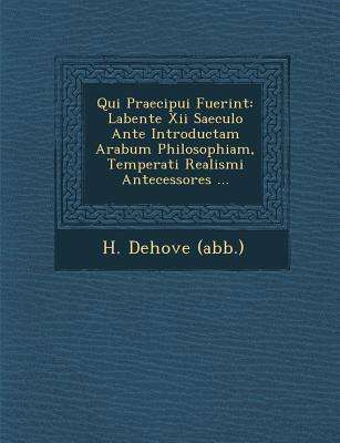 Cover for H Dehove (Abb ) · Qui Praecipui Fuerint: Labente Xii Saeculo Ante Introductam Arabum Philosophiam, Temperati Realismi Antecessores ... (Paperback Book) (2012)