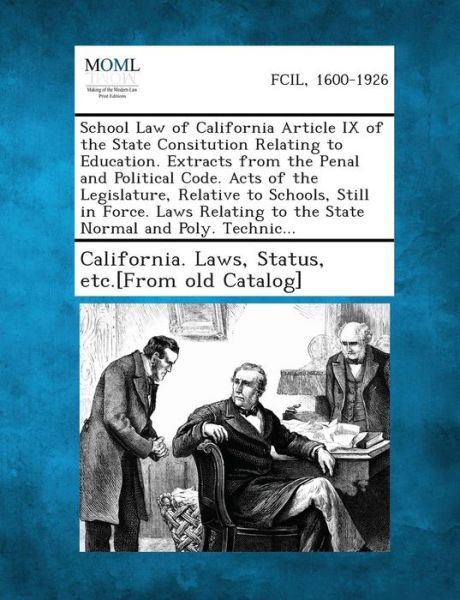 Cover for Status Etc [from Old California Laws · School Law of California Article Ix of the State Consitution Relating to Education. Extracts from the Penal and Political Code. Acts of the Legislatur (Paperback Book) (2013)