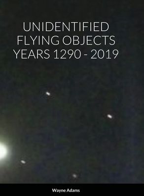 Cover for Wayne Adams · Unidentified Flying Objects Years 1290 - 2019 (Hardcover Book) (2021)