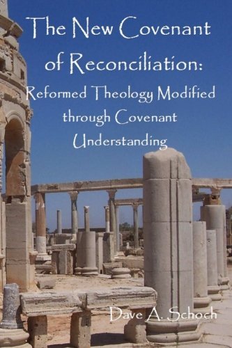 Cover for Dave Schoch · New Covenant of Reconciliation: Reformed Theology Modified Through Covenant Understanding (Paperback Book) (2013)