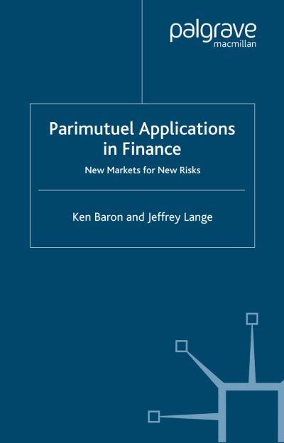 Parimutuel Applications In Finance: New Markets for New Risks - Finance and Capital Markets Series - Ken Baron - Livros - Palgrave Macmillan - 9781349520008 - 2007