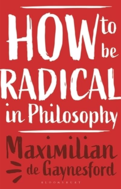 Cover for Gaynesford, Professor Maximilian de (University of Reading, UK) · How to be Radical in Philosophy (Paperback Book) (2023)