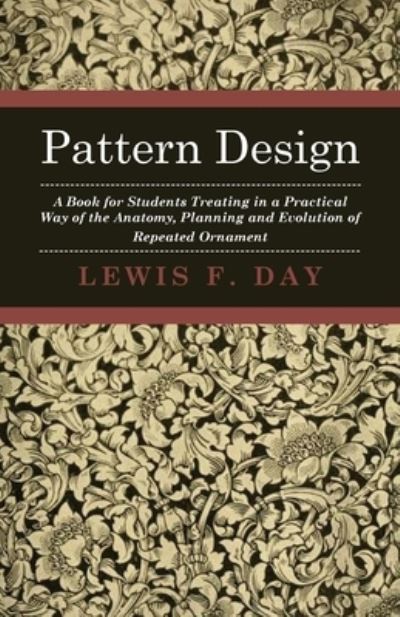 Cover for Lewis F. Day · Pattern Design - A Book For Students Treating In A Practical Way Of The Anatomy - Planning &amp; Evolution Of Repeated Ornament (Pocketbok) (2010)