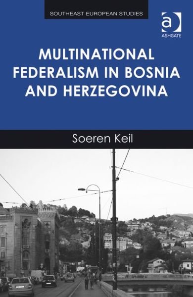 Cover for Soeren Keil · Multinational Federalism in Bosnia and Herzegovina - Southeast European Studies (Gebundenes Buch) [New edition] (2013)