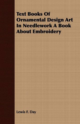 Cover for Lewis F. Day · Text Books of Ornamental Design Art in Needlework a Book About Embroidery (Paperback Book) (2008)