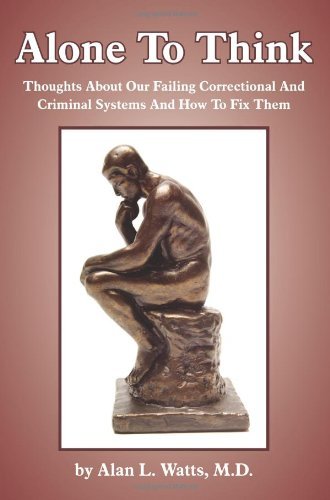 Cover for Alan Watts · Alone to Think: Thoughts About Our Failing Correctional and Criminal Systems and How to Fix Them (Paperback Book) (2005)