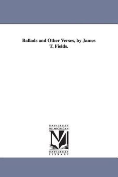 Cover for Michigan Historical Reprint Series · Ballads and Other Verses, by James T. Fields. (Paperback Book) (2006)