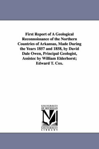 Cover for Michigan Historical Reprint Series · First Report of a Geological Reconnoissance of the Northern Countries of Arkansas, Made During the Years 1857 and 1858, by David Dale Owen, Principal ... by William Elderhorst; Edward T. Cox. (Paperback Book) (2006)