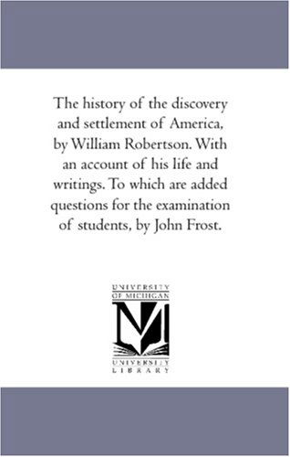 Cover for William Robertson · The History of the Discovery and Settlement of America, by William Robertson. with an Account of His Life and Writings. to Which Are Added Questions for the Examination of Students, by John Frost. (Taschenbuch) (2006)